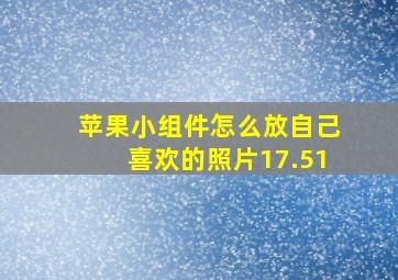 苹果小组件怎么放自己喜欢的照片17.51