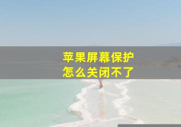 苹果屏幕保护怎么关闭不了