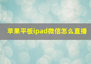 苹果平板ipad微信怎么直播