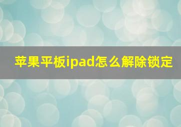 苹果平板ipad怎么解除锁定