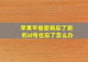 苹果平板密码忘了刷机id号也忘了怎么办