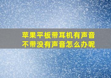 苹果平板带耳机有声音不带没有声音怎么办呢