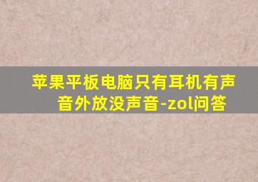 苹果平板电脑只有耳机有声音外放没声音-zol问答