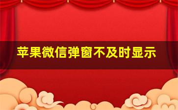 苹果微信弹窗不及时显示