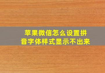 苹果微信怎么设置拼音字体样式显示不出来