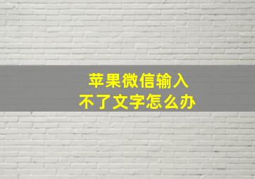 苹果微信输入不了文字怎么办