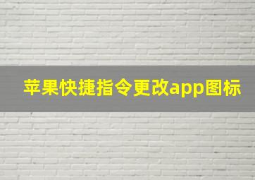 苹果快捷指令更改app图标