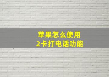 苹果怎么使用2卡打电话功能