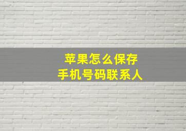 苹果怎么保存手机号码联系人