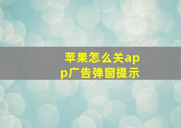 苹果怎么关app广告弹窗提示