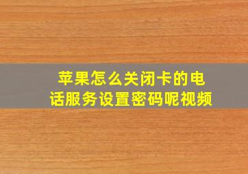 苹果怎么关闭卡的电话服务设置密码呢视频