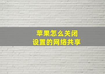 苹果怎么关闭设置的网络共享