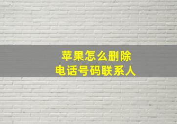 苹果怎么删除电话号码联系人