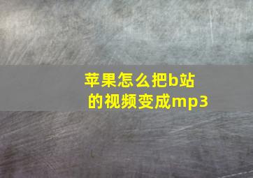 苹果怎么把b站的视频变成mp3