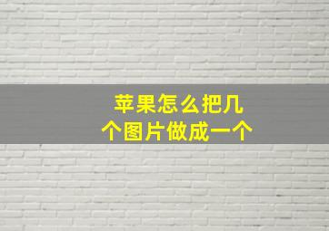 苹果怎么把几个图片做成一个