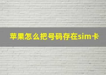 苹果怎么把号码存在sim卡