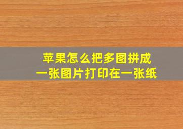 苹果怎么把多图拼成一张图片打印在一张纸