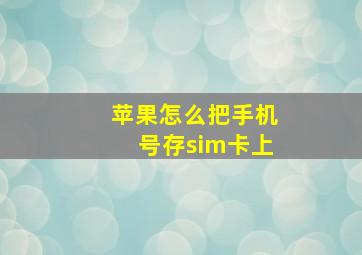 苹果怎么把手机号存sim卡上