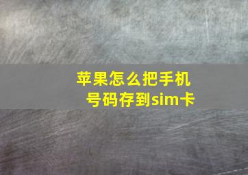 苹果怎么把手机号码存到sim卡