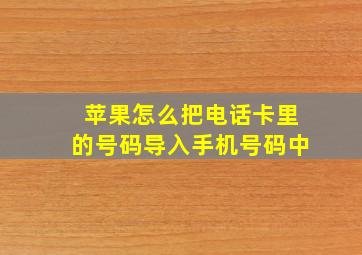 苹果怎么把电话卡里的号码导入手机号码中