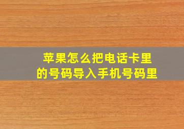 苹果怎么把电话卡里的号码导入手机号码里