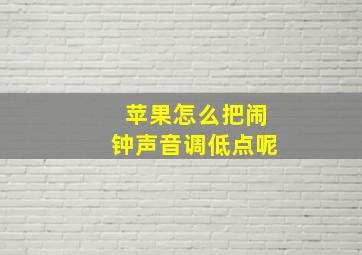 苹果怎么把闹钟声音调低点呢