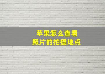 苹果怎么查看照片的拍摄地点