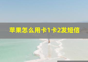 苹果怎么用卡1卡2发短信