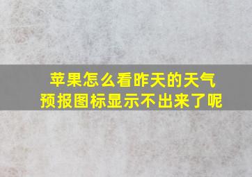 苹果怎么看昨天的天气预报图标显示不出来了呢