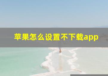 苹果怎么设置不下载app