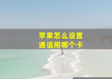 苹果怎么设置通话用哪个卡