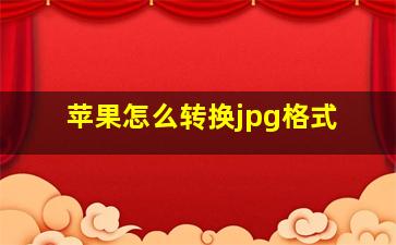 苹果怎么转换jpg格式