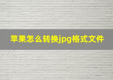 苹果怎么转换jpg格式文件