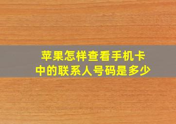 苹果怎样查看手机卡中的联系人号码是多少