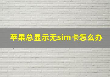 苹果总显示无sim卡怎么办