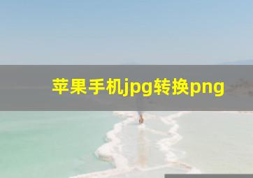 苹果手机jpg转换png