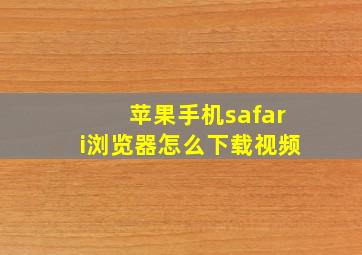 苹果手机safari浏览器怎么下载视频