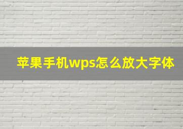 苹果手机wps怎么放大字体