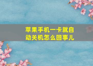 苹果手机一卡就自动关机怎么回事儿