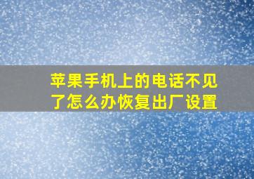 苹果手机上的电话不见了怎么办恢复出厂设置