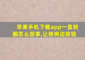 苹果手机下载app一直转圈怎么回事,让按侧边按钮