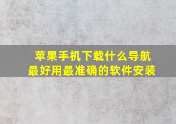 苹果手机下载什么导航最好用最准确的软件安装