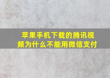 苹果手机下载的腾讯视频为什么不能用微信支付