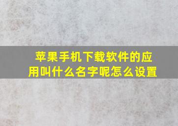 苹果手机下载软件的应用叫什么名字呢怎么设置