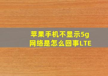 苹果手机不显示5g网络是怎么回事LTE