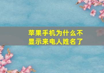 苹果手机为什么不显示来电人姓名了