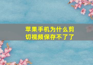 苹果手机为什么剪切视频保存不了了