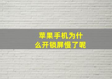 苹果手机为什么开锁屏慢了呢