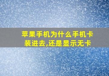 苹果手机为什么手机卡装进去,还是显示无卡