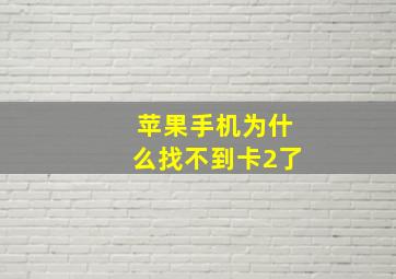 苹果手机为什么找不到卡2了